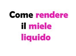 Come Rendere il Miele Liquido: Guida Completa e Consigli Utili