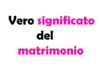 Qual è il vero significato del matrimonio?