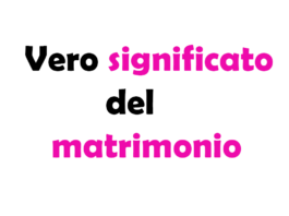 Qual è il vero significato del matrimonio?