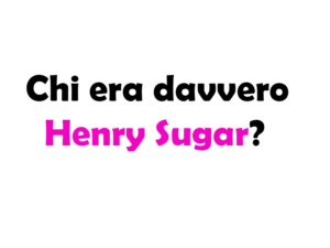 Chi era davvero Henry Sugar?