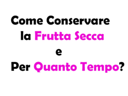 Come Conservare la Frutta Secca e Per Quanto Tempo? Guida Completa