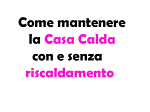 Come mantenere la Casa Calda con e senza riscaldamento: Guida Completa