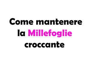 Come mantenere la Millefoglie Croccante: Guida Completa