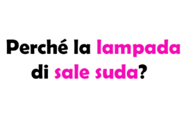 Perché la lampada di sale suda? Significato, cause e curiosità