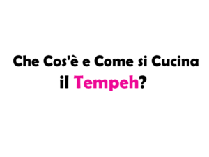 Che Cos'è e Come si Cucina il Tempeh? Guida Completa