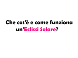 Che cos'è e come funziona un'Eclissi Solare? Significato, Durata e Frequenza