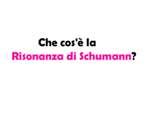 Che cos'è la Risonanza di Schumann?