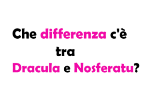 Che differenza c'è tra Dracula e Nosferatu?