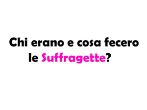 Chi erano e cosa fecero le Suffragette? Storia, Origine, Significato