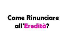 Come Rinunciare all'Eredità? Guida Completa