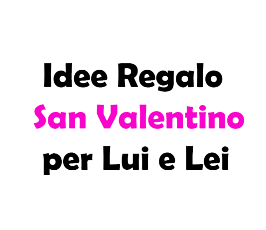 Idee Regalo San Valentino per Lui e Lei, guida completa