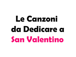 Le Canzoni da Dedicare a San Valentino: Le Migliori Canzoni Italiane e Straniere