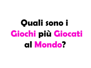 Quali sono i Giochi più Giocati al Mondo? Guida Completa