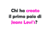 Chi ha creato il primo paio di Jeans Levi's?