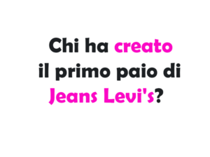 Chi ha creato il primo paio di Jeans Levi's?