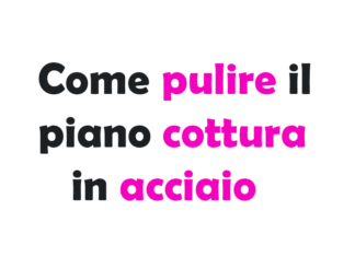 Guida Completa su Come pulire il piano cottura in acciaio senza lasciare aloni