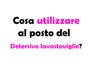 Cosa utilizzare al posto del Detersivo per Lavastoviglie? Guida Completa