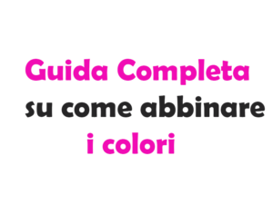 Guida completa su Come abbinare i colori