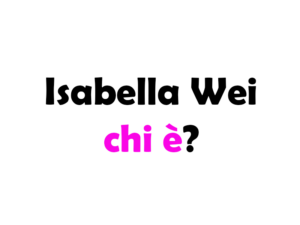 Isabella Wei chi è? Biografia, età, altezza e peso, carriera, fidanzato, Instagram e vita privata