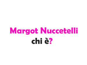 Margot Adam Nuccetelli chi è? Biografia, età, altezza e peso, carriera, fidanzato, Instagram e vita privata