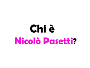 Nicolò Pasetti chi è? Biografia, età, altezza e peso, carriera, fidanzata, Instagram e vita privata