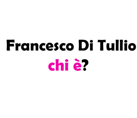 Francesco Di Tullio chi è? Biografia, età, altezza e peso, fidanzata, carriera, Instagram e vita privata