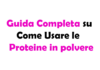 Guida Completa su Come Usare le Proteine in Polvere